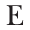 E